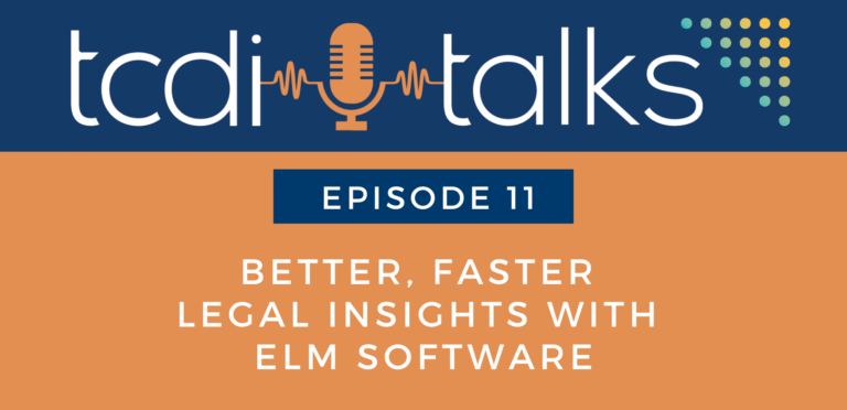 Better, Faster Legal Insights with ELM Software - TCDI Talks Episode 11