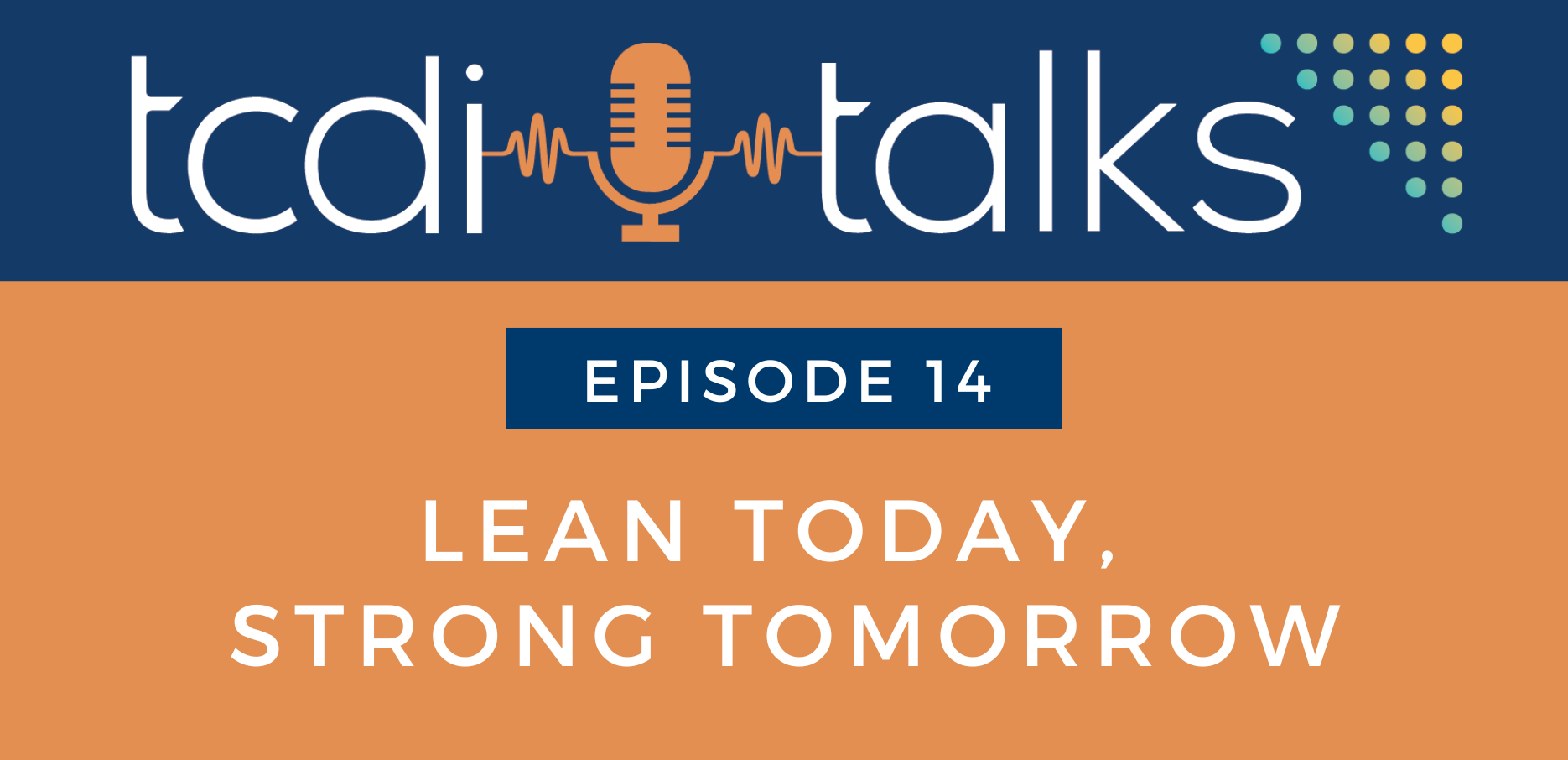 TCDI Episode 14: Lean Today, Strong Tomorrow