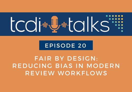 TCDI Talks Ep. 20 Fair by Design - Reducing Bias in Modern Review Workflows