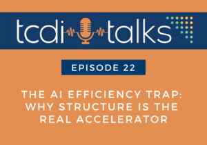 TCDI Talks Episode 22: The AI Efficiency Trap