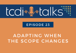 Adapting When Scope Changes - TCDI Talks Ep. 23