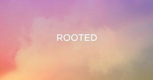 We are Rooted